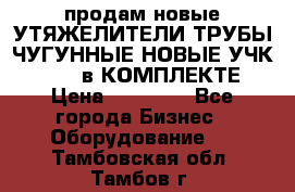 продам новые УТЯЖЕЛИТЕЛИ ТРУБЫ ЧУГУННЫЕ НОВЫЕ УЧК-720-24 в КОМПЛЕКТЕ › Цена ­ 30 000 - Все города Бизнес » Оборудование   . Тамбовская обл.,Тамбов г.